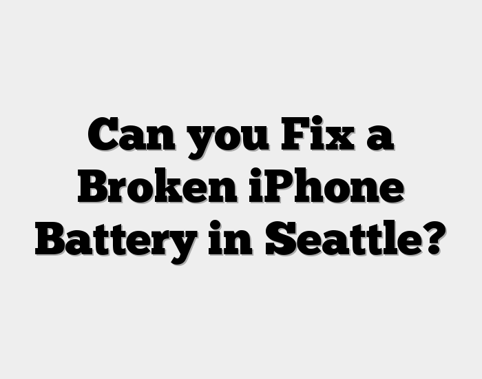 Can you Fix a Broken iPhone Battery in Seattle?