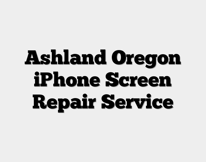 Ashland Oregon iPhone Screen Repair Service