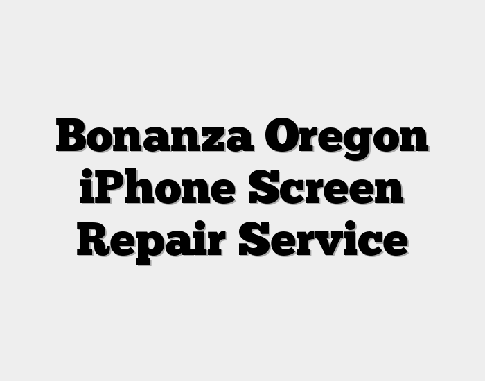 Bonanza Oregon iPhone Screen Repair Service