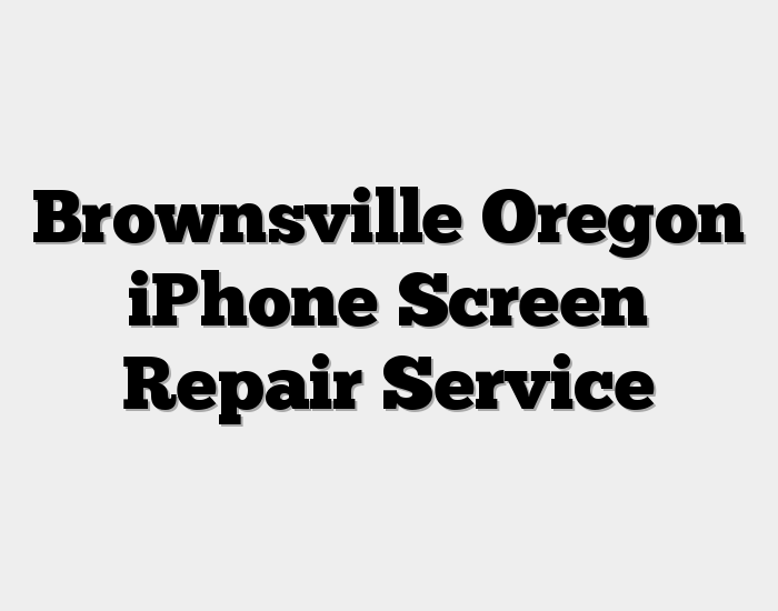 Brownsville Oregon iPhone Screen Repair Service