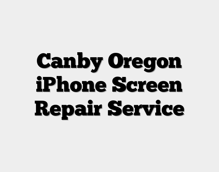 Canby Oregon iPhone Screen Repair Service