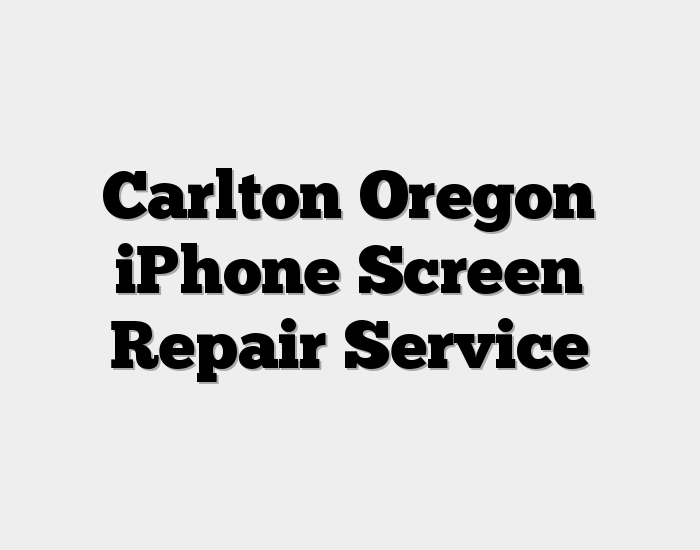 Carlton Oregon iPhone Screen Repair Service