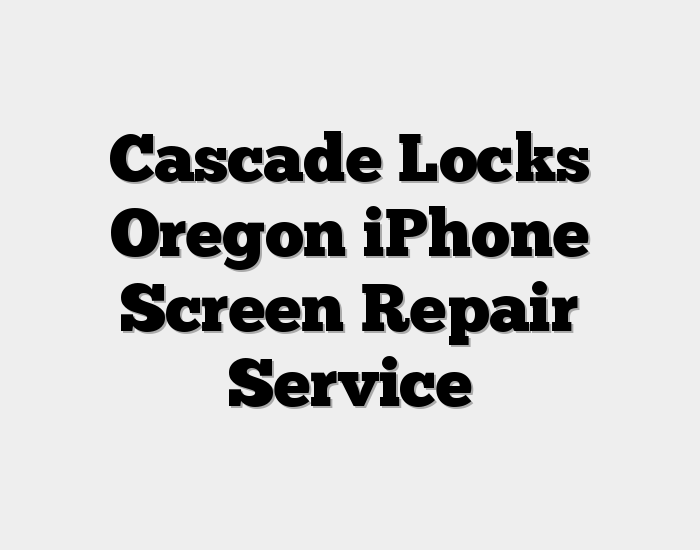 Cascade Locks Oregon iPhone Screen Repair Service