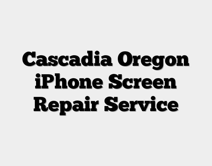 Cascadia Oregon iPhone Screen Repair Service