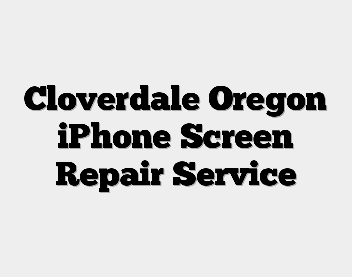 Cloverdale Oregon iPhone Screen Repair Service