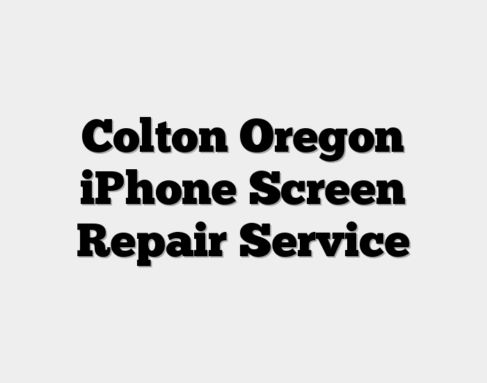 Colton Oregon iPhone Screen Repair Service