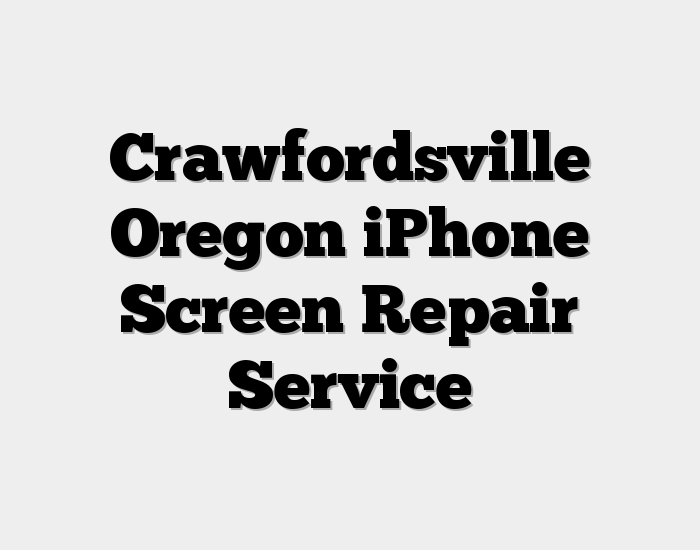 Crawfordsville Oregon iPhone Screen Repair Service
