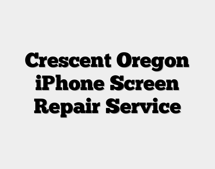 Crescent Oregon iPhone Screen Repair Service