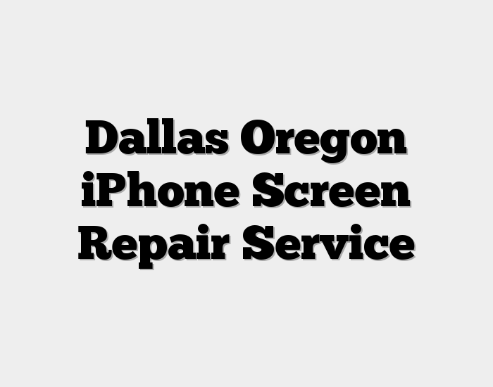 Dallas Oregon iPhone Screen Repair Service