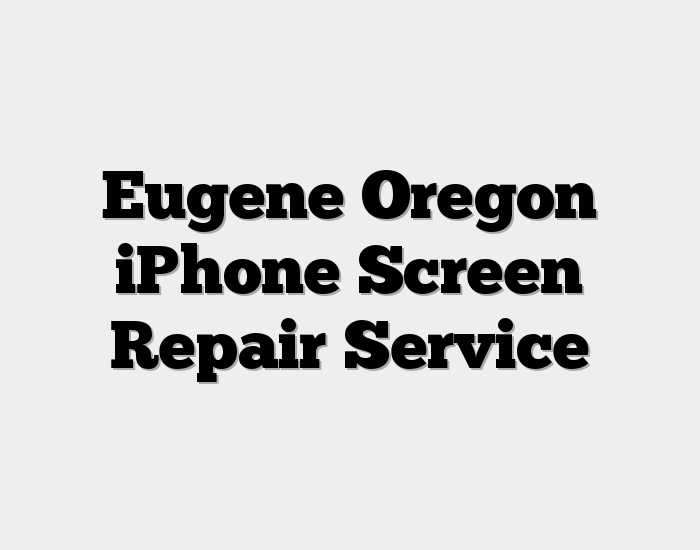 Eugene Oregon iPhone Screen Repair Service