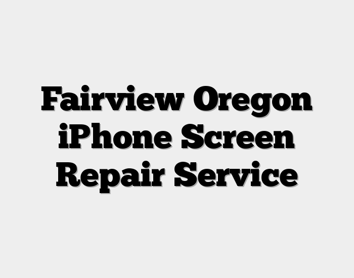 Fairview Oregon iPhone Screen Repair Service