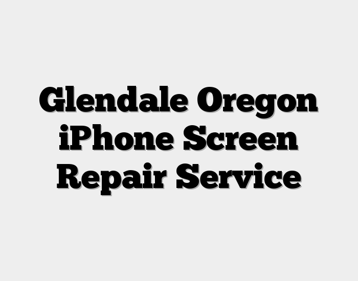 Glendale Oregon iPhone Screen Repair Service