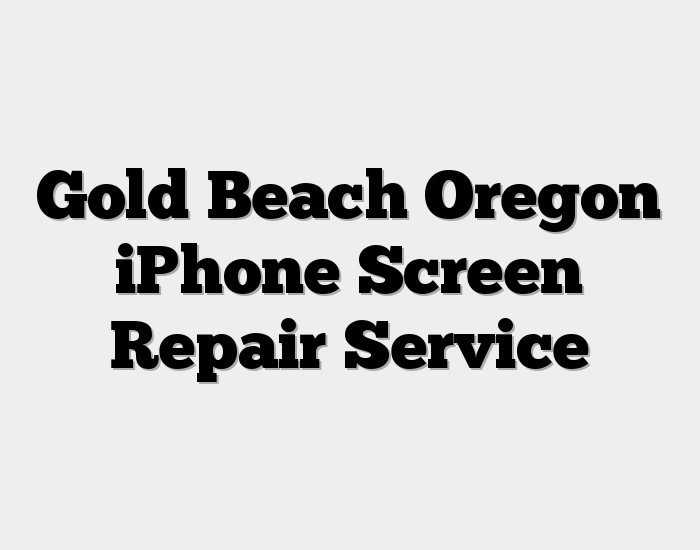 Gold Beach Oregon iPhone Screen Repair Service