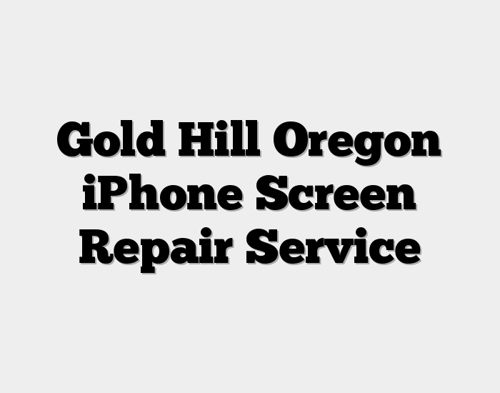 Gold Hill Oregon iPhone Screen Repair Service