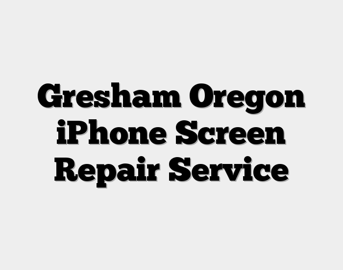 Gresham Oregon iPhone Screen Repair Service