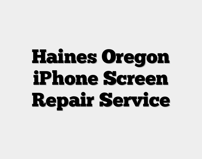 Haines Oregon iPhone Screen Repair Service