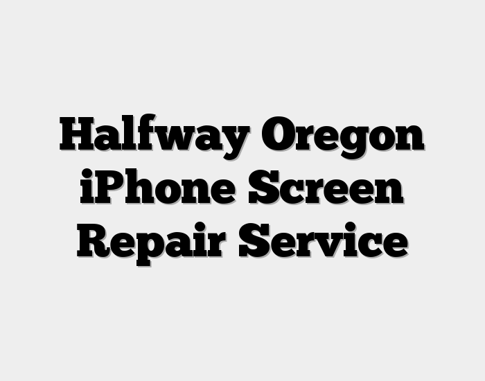 Halfway Oregon iPhone Screen Repair Service