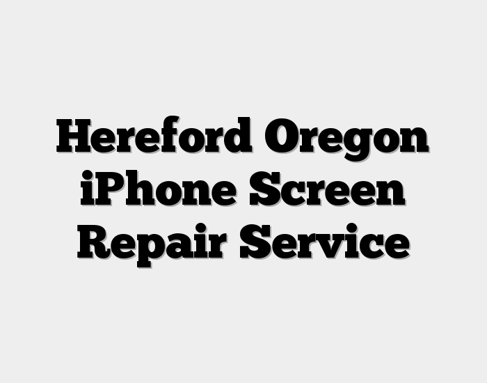 Hereford Oregon iPhone Screen Repair Service