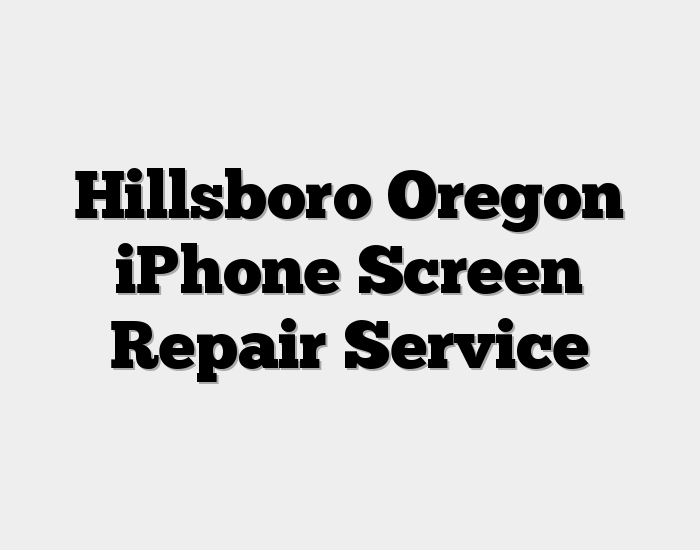 Hillsboro Oregon iPhone Screen Repair Service