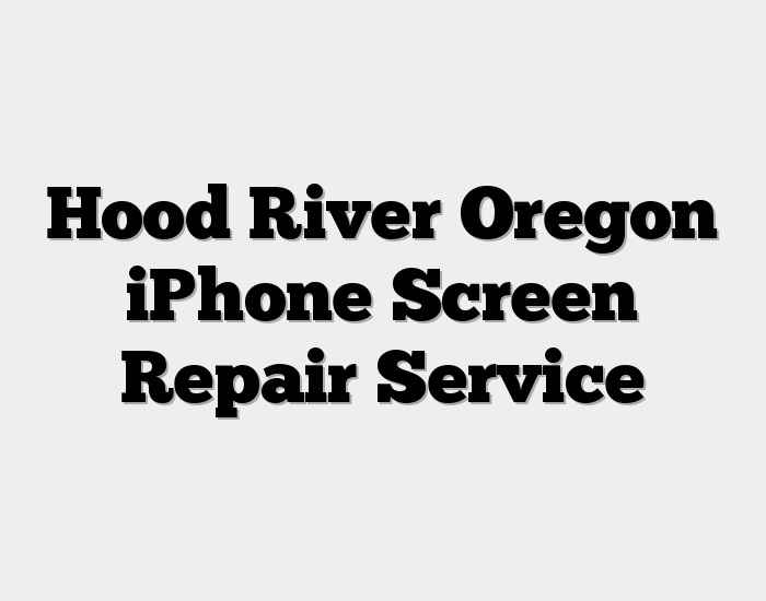 Hood River Oregon iPhone Screen Repair Service