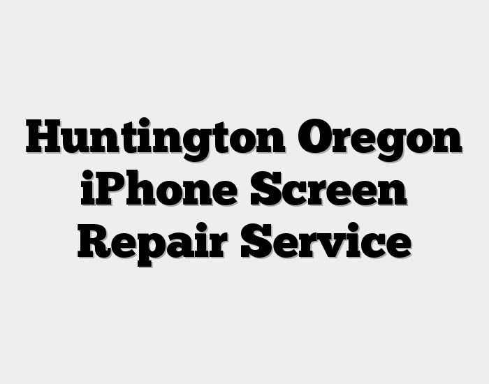 Huntington Oregon iPhone Screen Repair Service