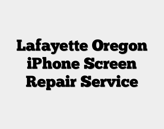 Lafayette Oregon iPhone Screen Repair Service