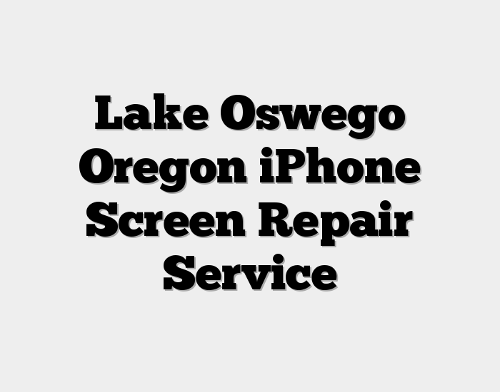 Lake Oswego Oregon iPhone Screen Repair Service