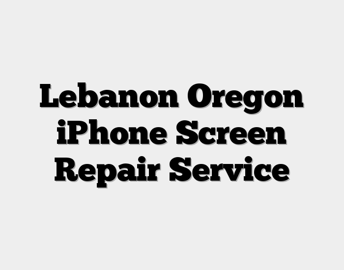 Lebanon Oregon iPhone Screen Repair Service