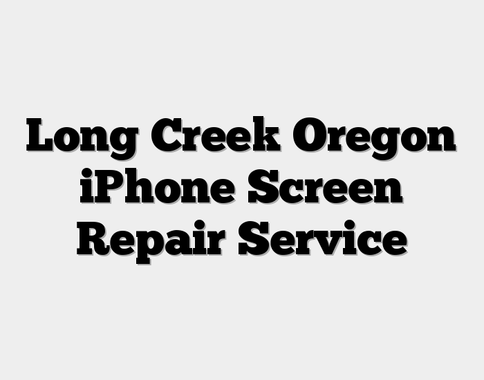 Long Creek Oregon iPhone Screen Repair Service