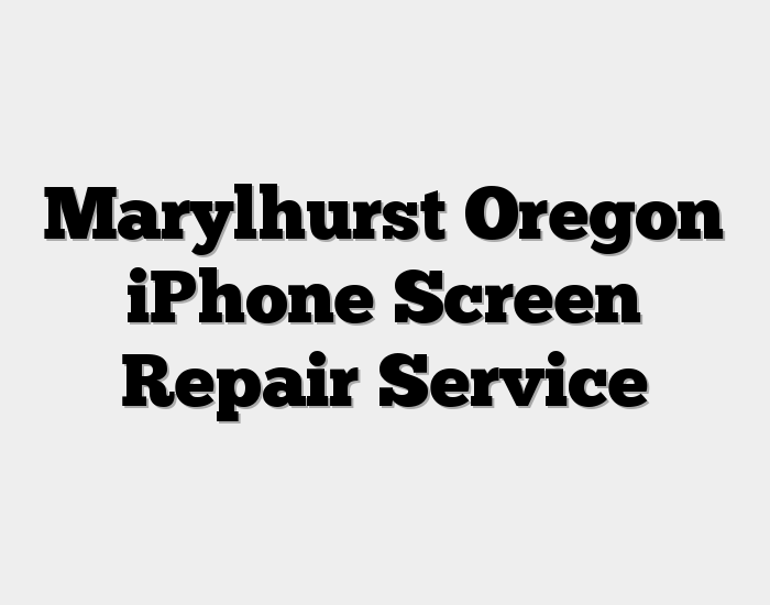 Marylhurst Oregon iPhone Screen Repair Service