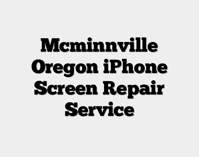 Mcminnville Oregon iPhone Screen Repair Service