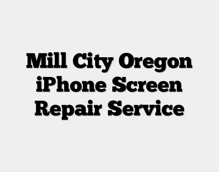 Mill City Oregon iPhone Screen Repair Service