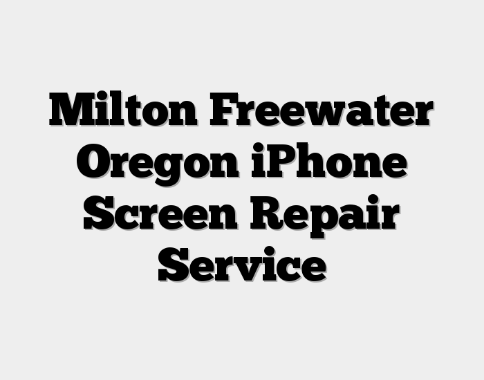 Milton Freewater Oregon iPhone Screen Repair Service