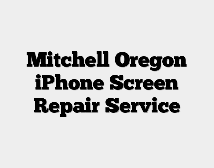 Mitchell Oregon iPhone Screen Repair Service