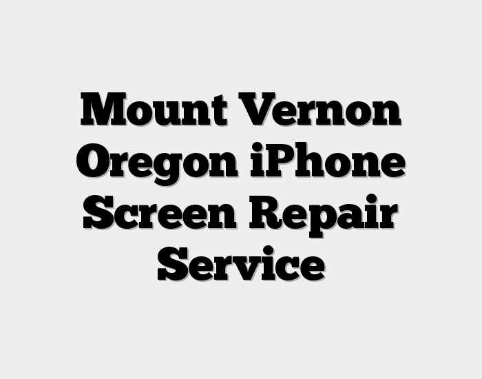 Mount Vernon Oregon iPhone Screen Repair Service