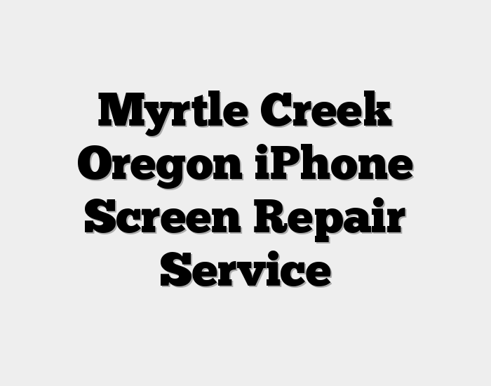 Myrtle Creek Oregon iPhone Screen Repair Service