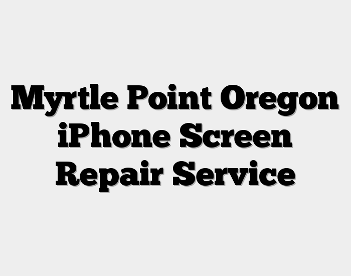 Myrtle Point Oregon iPhone Screen Repair Service