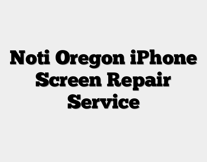 Noti Oregon iPhone Screen Repair Service