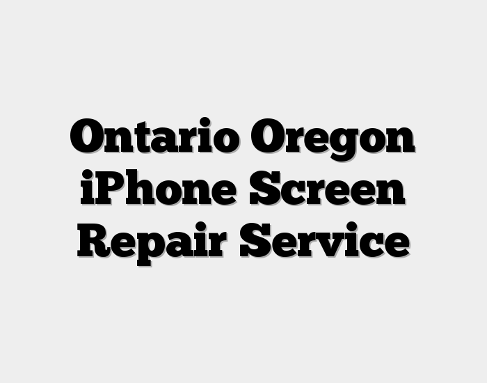 Ontario Oregon iPhone Screen Repair Service