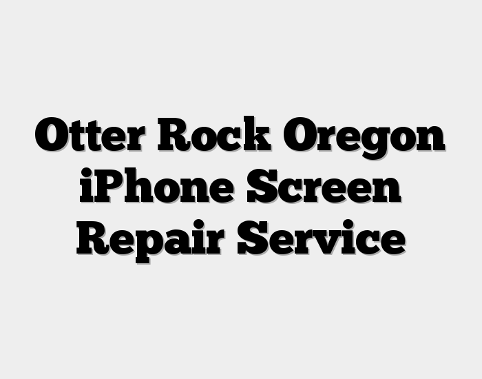 Otter Rock Oregon iPhone Screen Repair Service