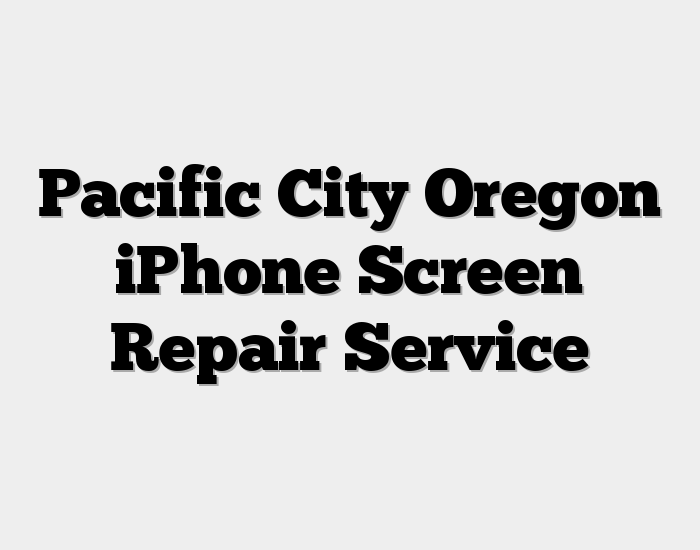 Pacific City Oregon iPhone Screen Repair Service