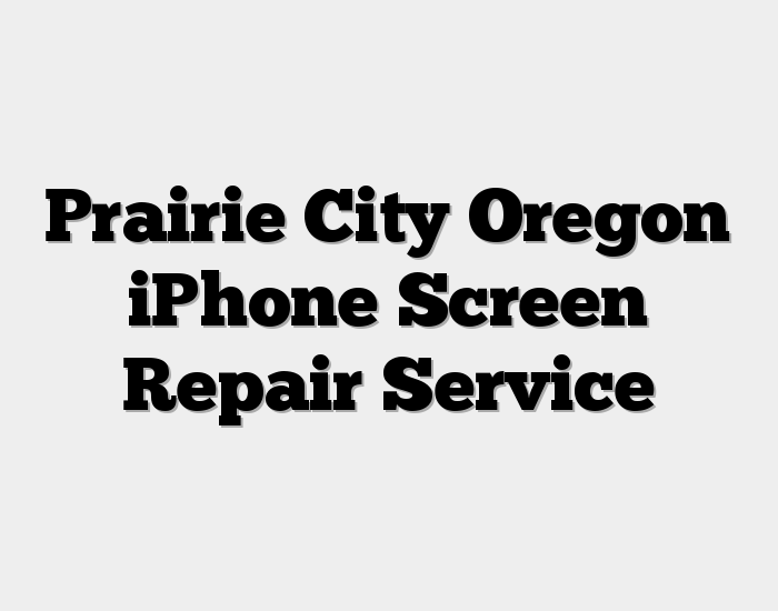 Prairie City Oregon iPhone Screen Repair Service