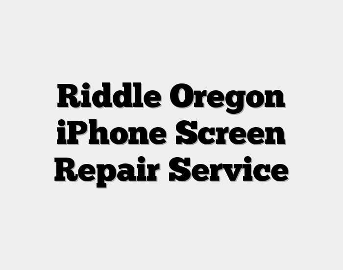 Riddle Oregon iPhone Screen Repair Service