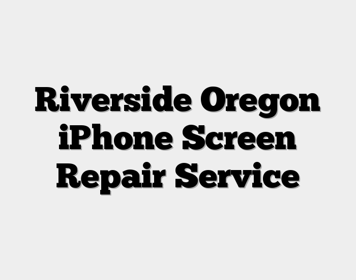 Riverside Oregon iPhone Screen Repair Service