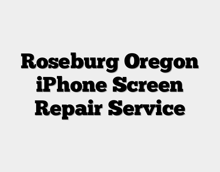 Roseburg Oregon iPhone Screen Repair Service