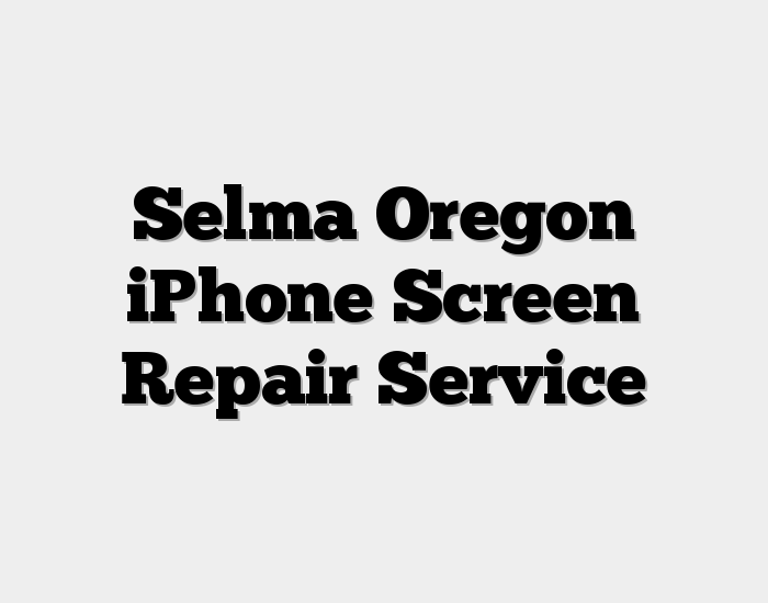 Selma Oregon iPhone Screen Repair Service