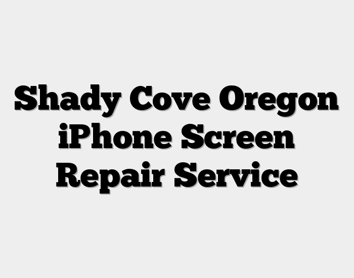 Shady Cove Oregon iPhone Screen Repair Service