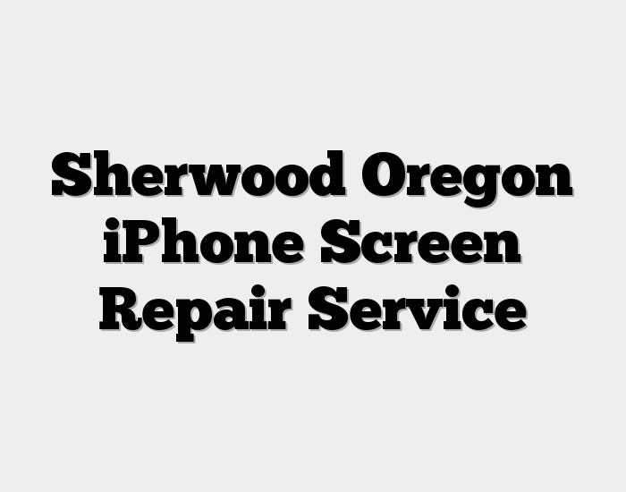 Sherwood Oregon iPhone Screen Repair Service