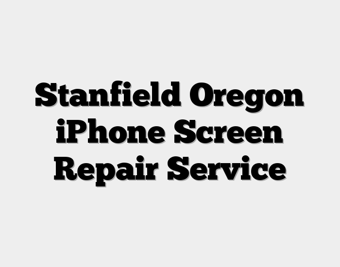 Stanfield Oregon iPhone Screen Repair Service