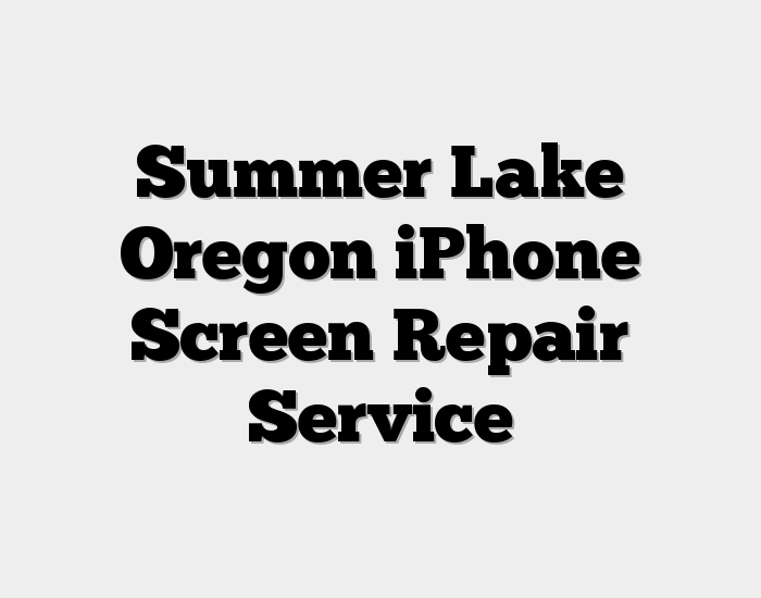 Summer Lake Oregon iPhone Screen Repair Service